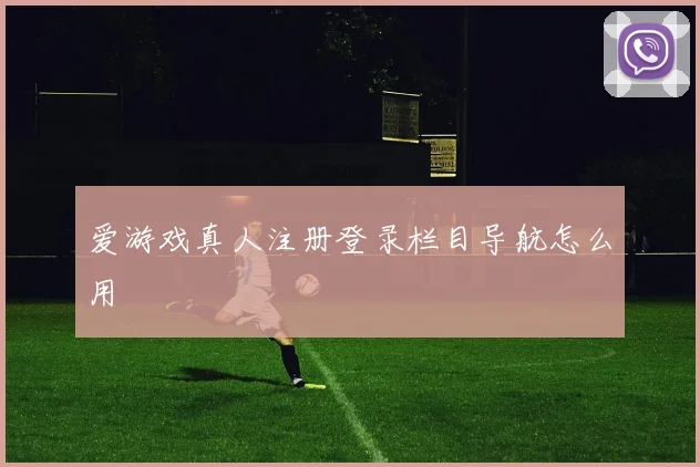 爱游戏真人注册登录栏目导航怎么用