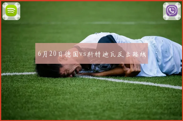 6月20日德国vs科特迪瓦反击路线
