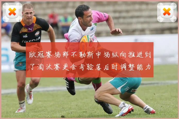 欧冠赛场那不勒斯中场纵向推进到了淘汰赛更会考验落后时调整能力